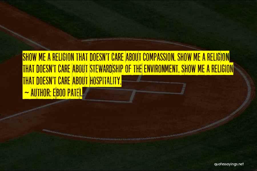 Eboo Patel Quotes: Show Me A Religion That Doesn't Care About Compassion. Show Me A Religion That Doesn't Care About Stewardship Of The