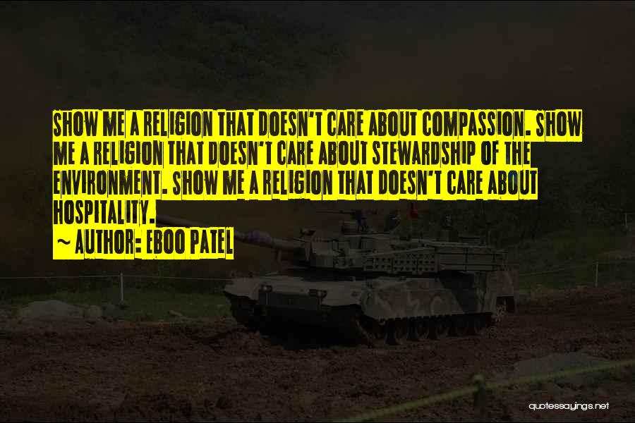 Eboo Patel Quotes: Show Me A Religion That Doesn't Care About Compassion. Show Me A Religion That Doesn't Care About Stewardship Of The