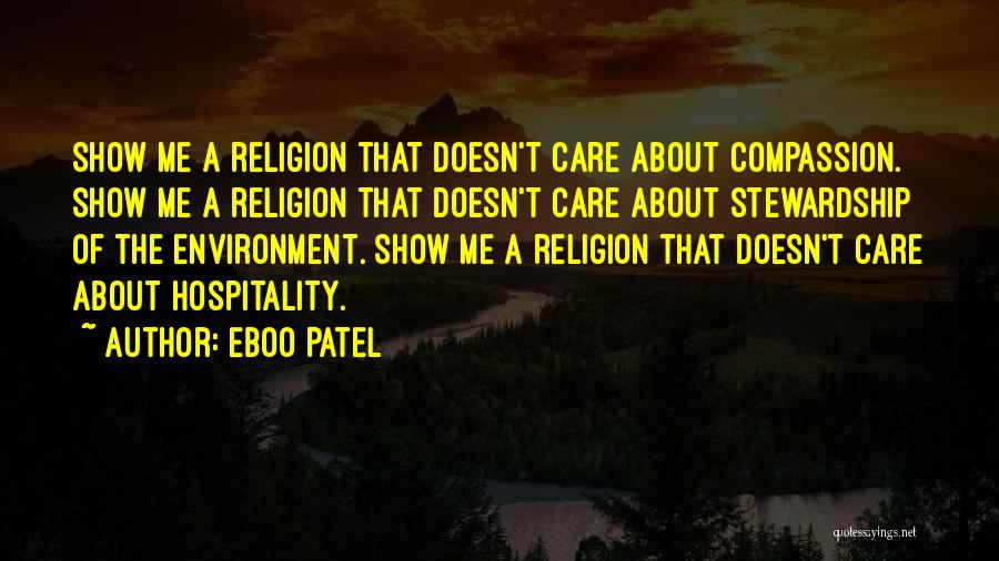 Eboo Patel Quotes: Show Me A Religion That Doesn't Care About Compassion. Show Me A Religion That Doesn't Care About Stewardship Of The