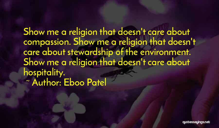 Eboo Patel Quotes: Show Me A Religion That Doesn't Care About Compassion. Show Me A Religion That Doesn't Care About Stewardship Of The