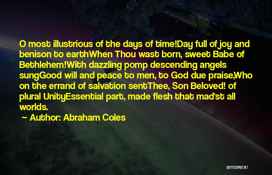 Abraham Coles Quotes: O Most Illustrious Of The Days Of Time!day Full Of Joy And Benison To Earthwhen Thou Wast Born, Sweet Babe