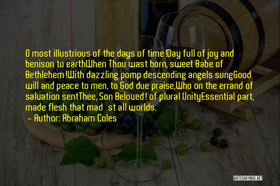 Abraham Coles Quotes: O Most Illustrious Of The Days Of Time!day Full Of Joy And Benison To Earthwhen Thou Wast Born, Sweet Babe