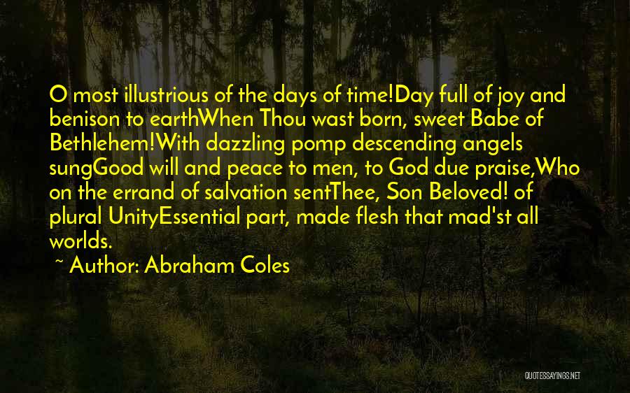 Abraham Coles Quotes: O Most Illustrious Of The Days Of Time!day Full Of Joy And Benison To Earthwhen Thou Wast Born, Sweet Babe