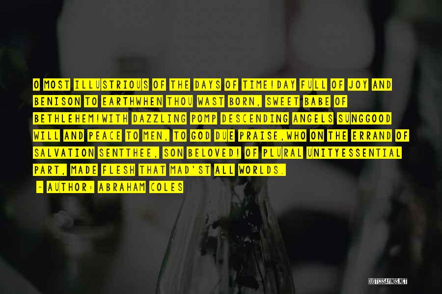 Abraham Coles Quotes: O Most Illustrious Of The Days Of Time!day Full Of Joy And Benison To Earthwhen Thou Wast Born, Sweet Babe
