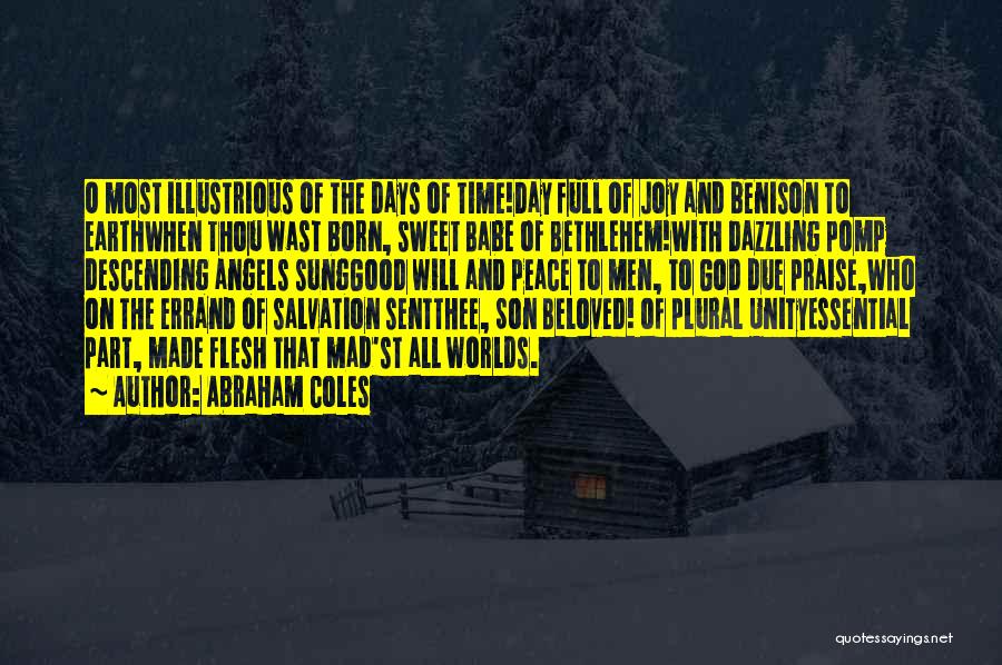Abraham Coles Quotes: O Most Illustrious Of The Days Of Time!day Full Of Joy And Benison To Earthwhen Thou Wast Born, Sweet Babe