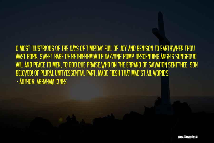 Abraham Coles Quotes: O Most Illustrious Of The Days Of Time!day Full Of Joy And Benison To Earthwhen Thou Wast Born, Sweet Babe