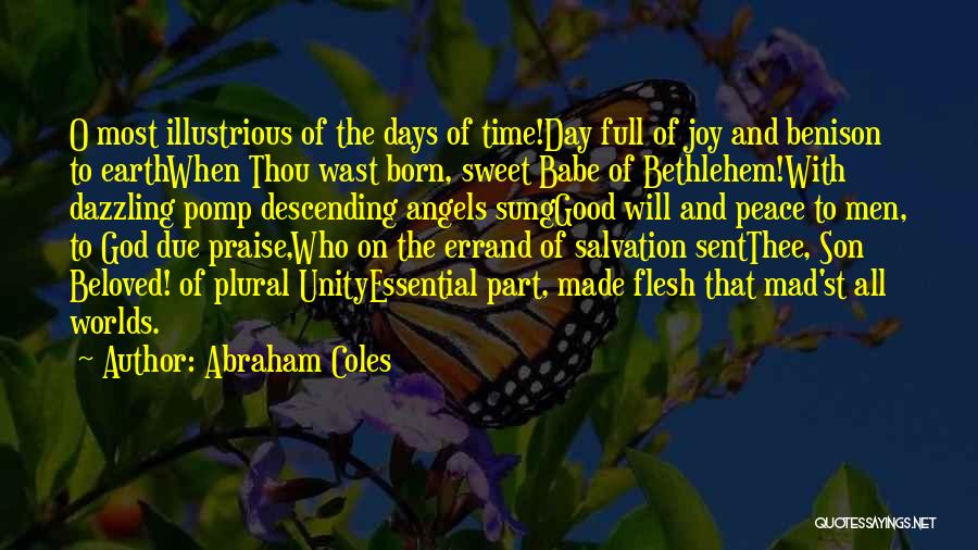 Abraham Coles Quotes: O Most Illustrious Of The Days Of Time!day Full Of Joy And Benison To Earthwhen Thou Wast Born, Sweet Babe