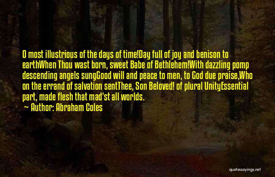 Abraham Coles Quotes: O Most Illustrious Of The Days Of Time!day Full Of Joy And Benison To Earthwhen Thou Wast Born, Sweet Babe