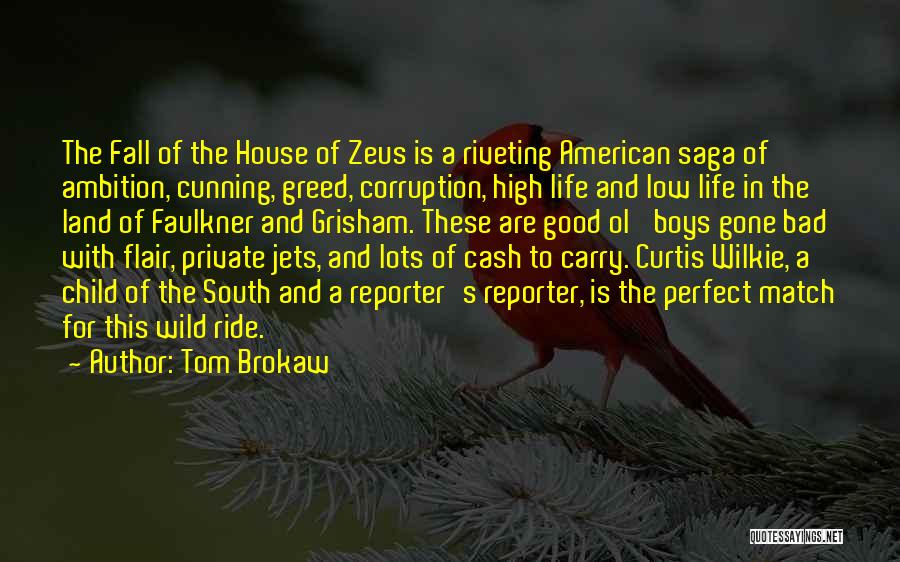 Tom Brokaw Quotes: The Fall Of The House Of Zeus Is A Riveting American Saga Of Ambition, Cunning, Greed, Corruption, High Life And