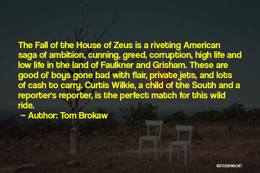 Tom Brokaw Quotes: The Fall Of The House Of Zeus Is A Riveting American Saga Of Ambition, Cunning, Greed, Corruption, High Life And