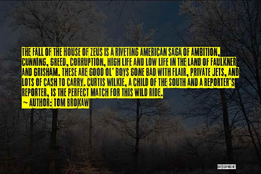 Tom Brokaw Quotes: The Fall Of The House Of Zeus Is A Riveting American Saga Of Ambition, Cunning, Greed, Corruption, High Life And