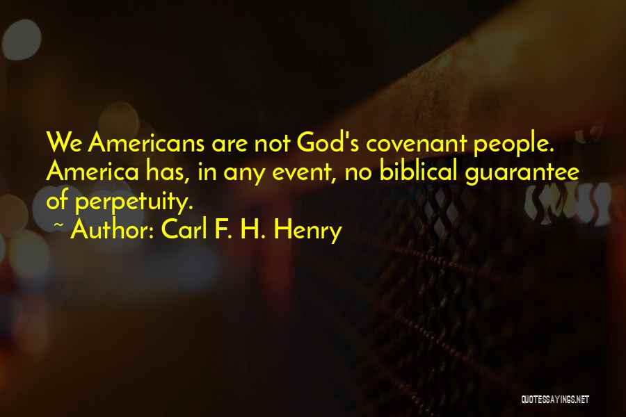 Carl F. H. Henry Quotes: We Americans Are Not God's Covenant People. America Has, In Any Event, No Biblical Guarantee Of Perpetuity.