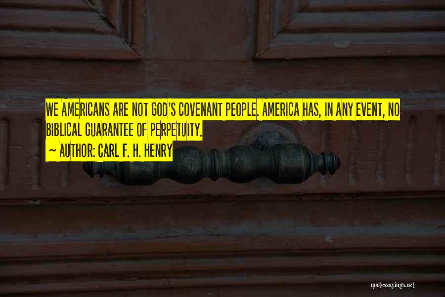 Carl F. H. Henry Quotes: We Americans Are Not God's Covenant People. America Has, In Any Event, No Biblical Guarantee Of Perpetuity.