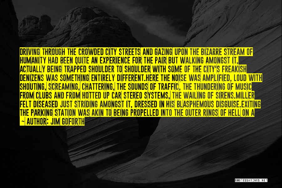 Jim Goforth Quotes: Driving Through The Crowded City Streets And Gazing Upon The Bizarre Stream Of Humanity Had Been Quite An Experience For