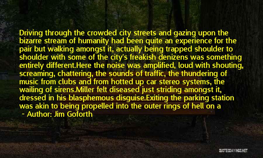 Jim Goforth Quotes: Driving Through The Crowded City Streets And Gazing Upon The Bizarre Stream Of Humanity Had Been Quite An Experience For