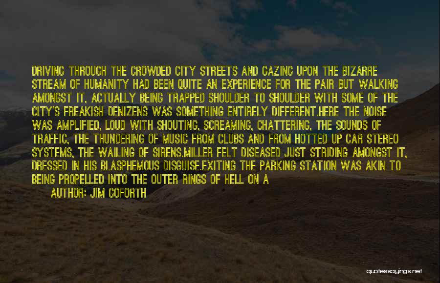 Jim Goforth Quotes: Driving Through The Crowded City Streets And Gazing Upon The Bizarre Stream Of Humanity Had Been Quite An Experience For