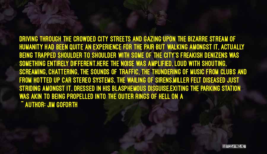 Jim Goforth Quotes: Driving Through The Crowded City Streets And Gazing Upon The Bizarre Stream Of Humanity Had Been Quite An Experience For