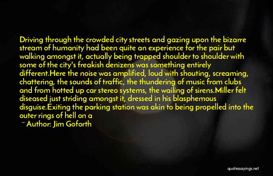 Jim Goforth Quotes: Driving Through The Crowded City Streets And Gazing Upon The Bizarre Stream Of Humanity Had Been Quite An Experience For