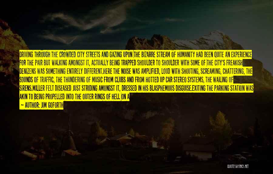 Jim Goforth Quotes: Driving Through The Crowded City Streets And Gazing Upon The Bizarre Stream Of Humanity Had Been Quite An Experience For