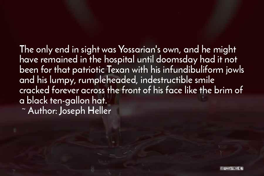 Joseph Heller Quotes: The Only End In Sight Was Yossarian's Own, And He Might Have Remained In The Hospital Until Doomsday Had It