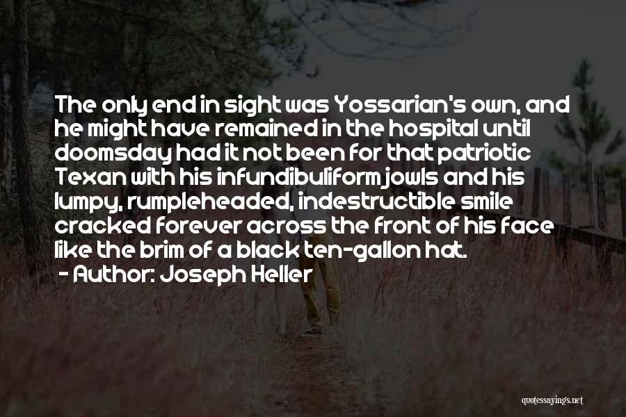 Joseph Heller Quotes: The Only End In Sight Was Yossarian's Own, And He Might Have Remained In The Hospital Until Doomsday Had It