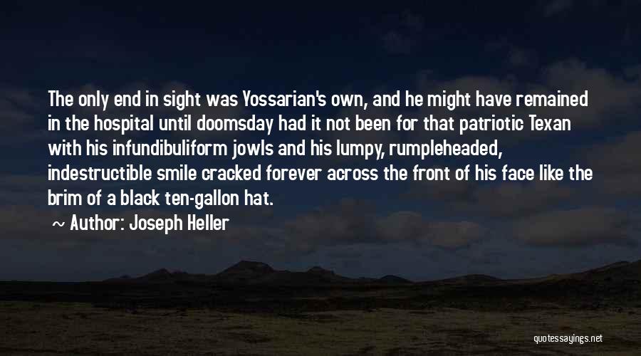 Joseph Heller Quotes: The Only End In Sight Was Yossarian's Own, And He Might Have Remained In The Hospital Until Doomsday Had It