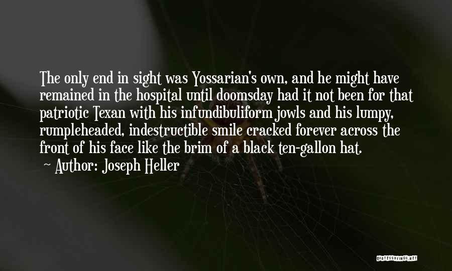 Joseph Heller Quotes: The Only End In Sight Was Yossarian's Own, And He Might Have Remained In The Hospital Until Doomsday Had It