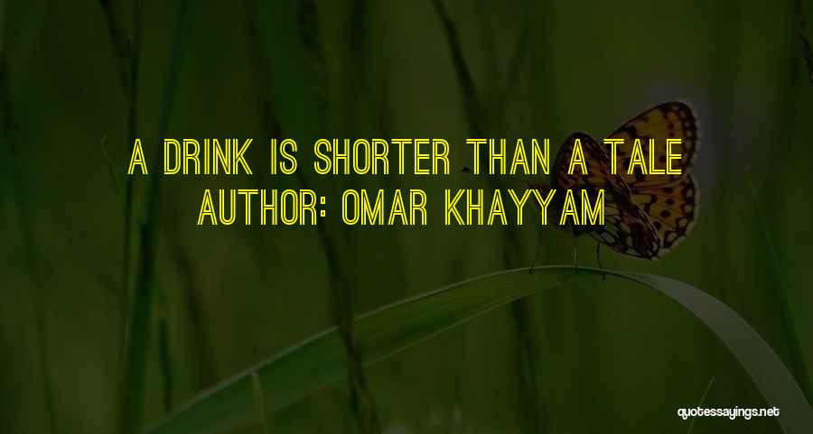 Omar Khayyam Quotes: A Drink Is Shorter Than A Tale