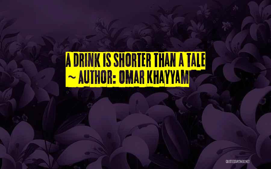 Omar Khayyam Quotes: A Drink Is Shorter Than A Tale