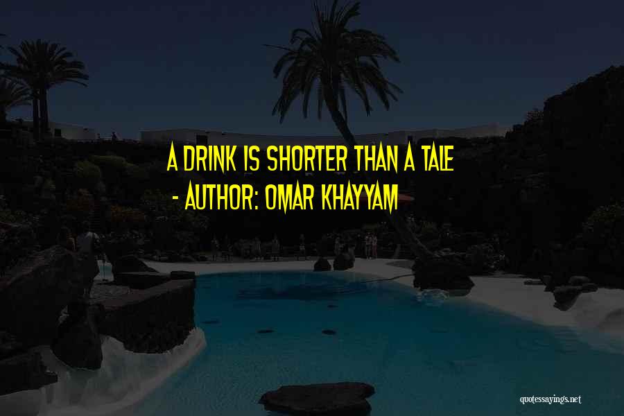 Omar Khayyam Quotes: A Drink Is Shorter Than A Tale