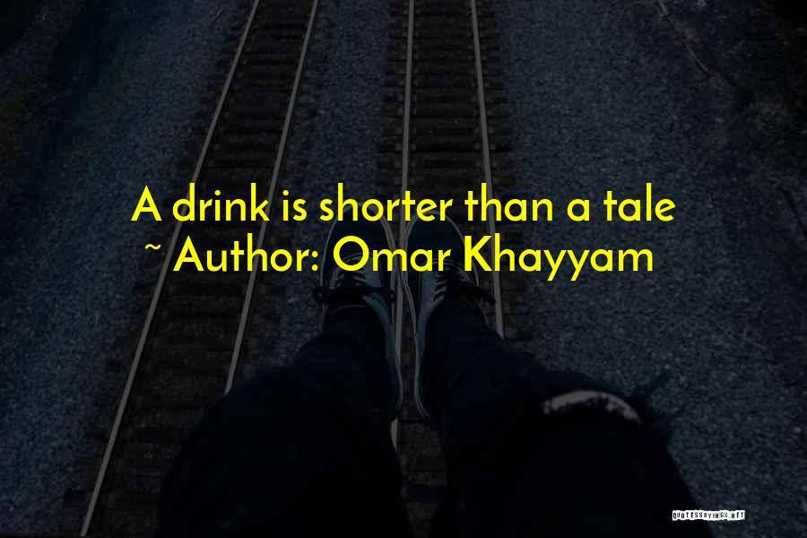 Omar Khayyam Quotes: A Drink Is Shorter Than A Tale