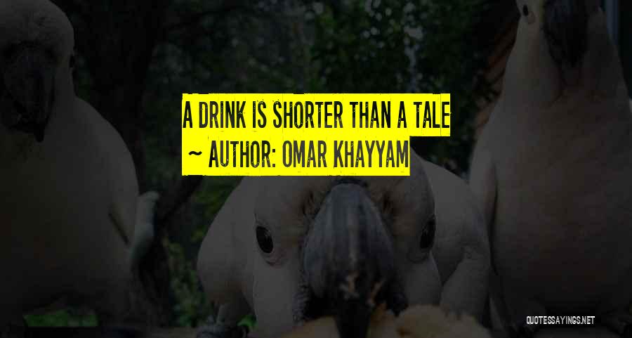 Omar Khayyam Quotes: A Drink Is Shorter Than A Tale