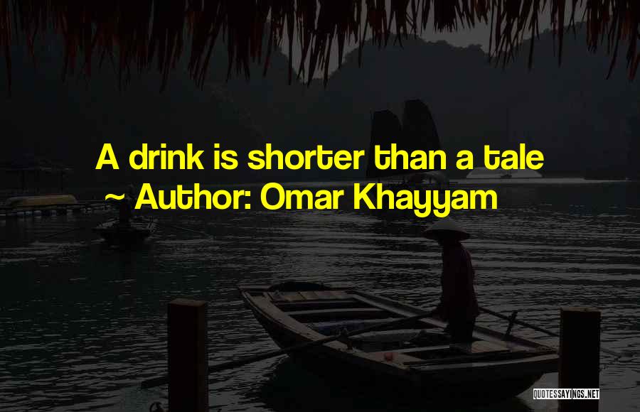 Omar Khayyam Quotes: A Drink Is Shorter Than A Tale