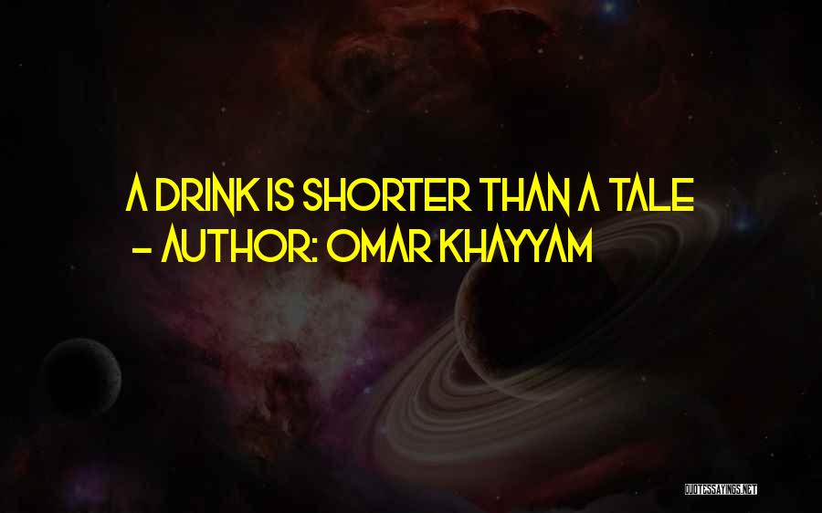 Omar Khayyam Quotes: A Drink Is Shorter Than A Tale