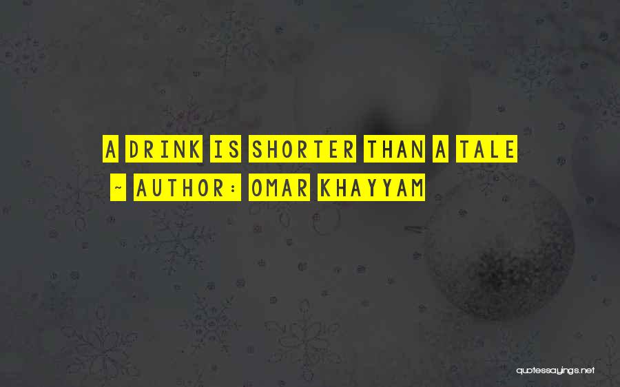 Omar Khayyam Quotes: A Drink Is Shorter Than A Tale