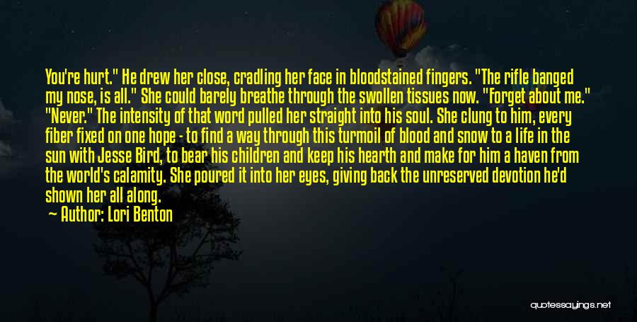 Lori Benton Quotes: You're Hurt. He Drew Her Close, Cradling Her Face In Bloodstained Fingers. The Rifle Banged My Nose, Is All. She