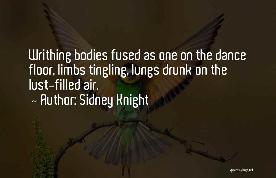 Sidney Knight Quotes: Writhing Bodies Fused As One On The Dance Floor, Limbs Tingling, Lungs Drunk On The Lust-filled Air.