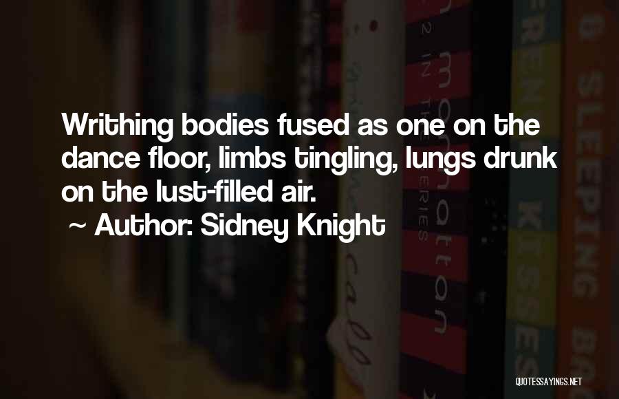 Sidney Knight Quotes: Writhing Bodies Fused As One On The Dance Floor, Limbs Tingling, Lungs Drunk On The Lust-filled Air.