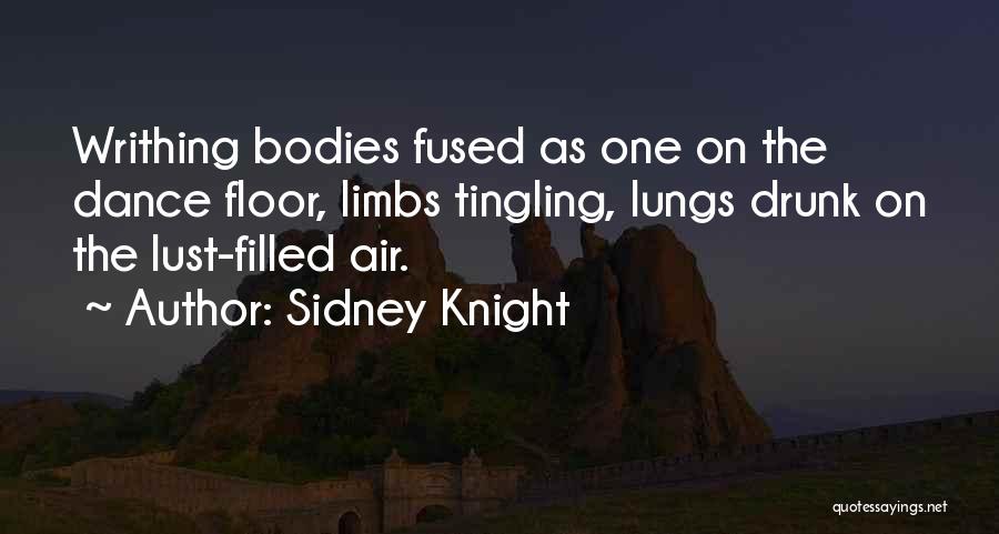 Sidney Knight Quotes: Writhing Bodies Fused As One On The Dance Floor, Limbs Tingling, Lungs Drunk On The Lust-filled Air.