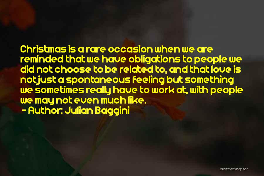 Julian Baggini Quotes: Christmas Is A Rare Occasion When We Are Reminded That We Have Obligations To People We Did Not Choose To