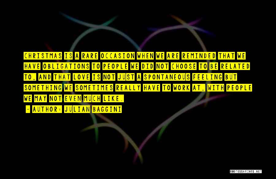 Julian Baggini Quotes: Christmas Is A Rare Occasion When We Are Reminded That We Have Obligations To People We Did Not Choose To