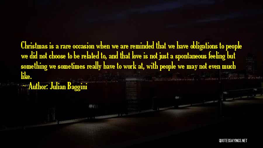 Julian Baggini Quotes: Christmas Is A Rare Occasion When We Are Reminded That We Have Obligations To People We Did Not Choose To