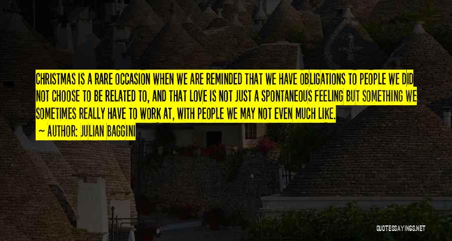 Julian Baggini Quotes: Christmas Is A Rare Occasion When We Are Reminded That We Have Obligations To People We Did Not Choose To