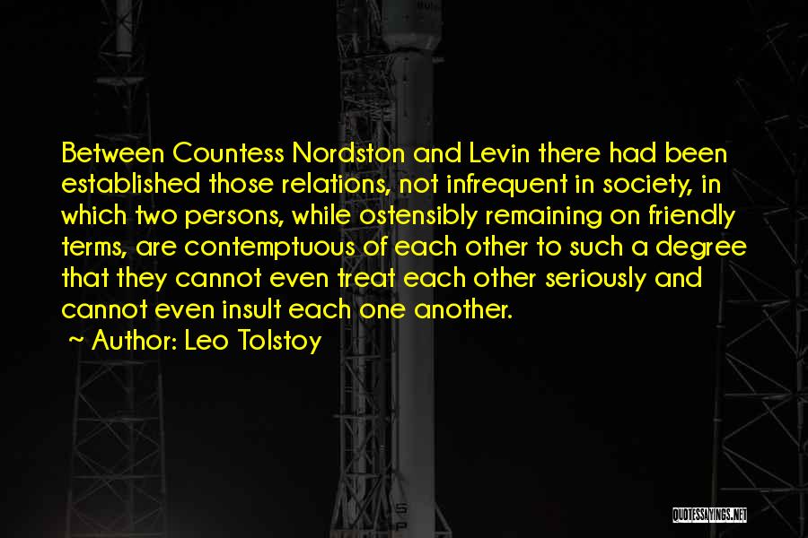 Leo Tolstoy Quotes: Between Countess Nordston And Levin There Had Been Established Those Relations, Not Infrequent In Society, In Which Two Persons, While