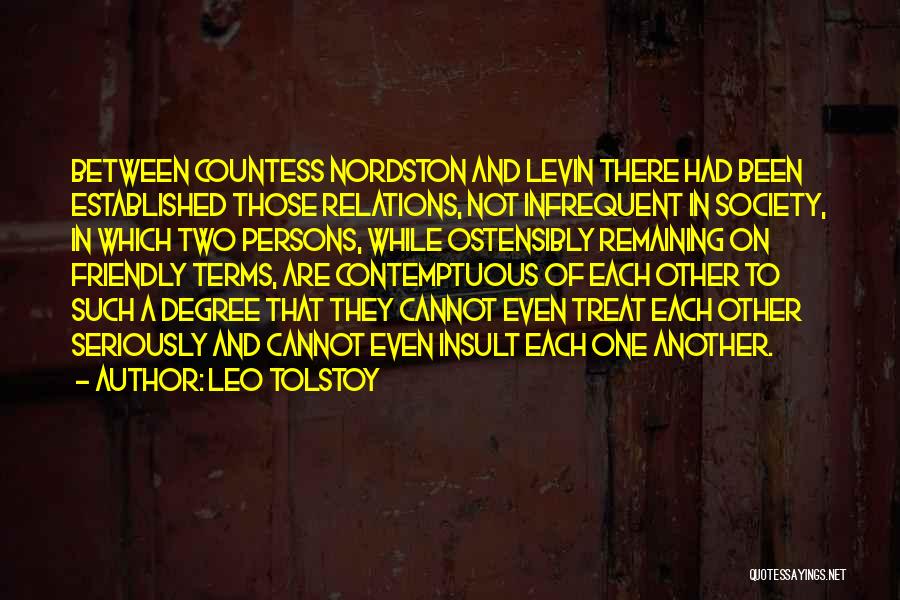 Leo Tolstoy Quotes: Between Countess Nordston And Levin There Had Been Established Those Relations, Not Infrequent In Society, In Which Two Persons, While