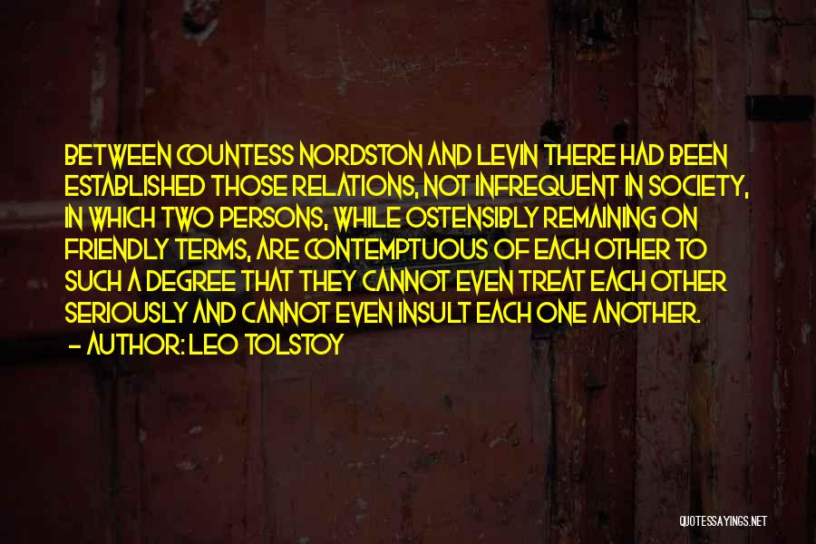 Leo Tolstoy Quotes: Between Countess Nordston And Levin There Had Been Established Those Relations, Not Infrequent In Society, In Which Two Persons, While