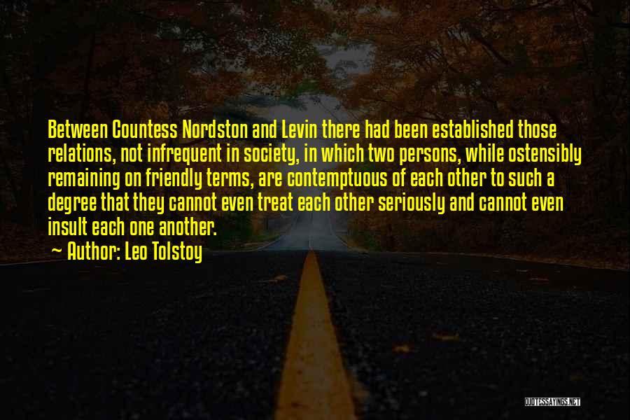 Leo Tolstoy Quotes: Between Countess Nordston And Levin There Had Been Established Those Relations, Not Infrequent In Society, In Which Two Persons, While