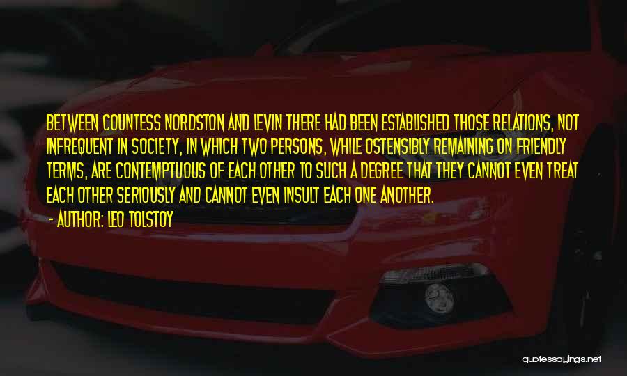 Leo Tolstoy Quotes: Between Countess Nordston And Levin There Had Been Established Those Relations, Not Infrequent In Society, In Which Two Persons, While