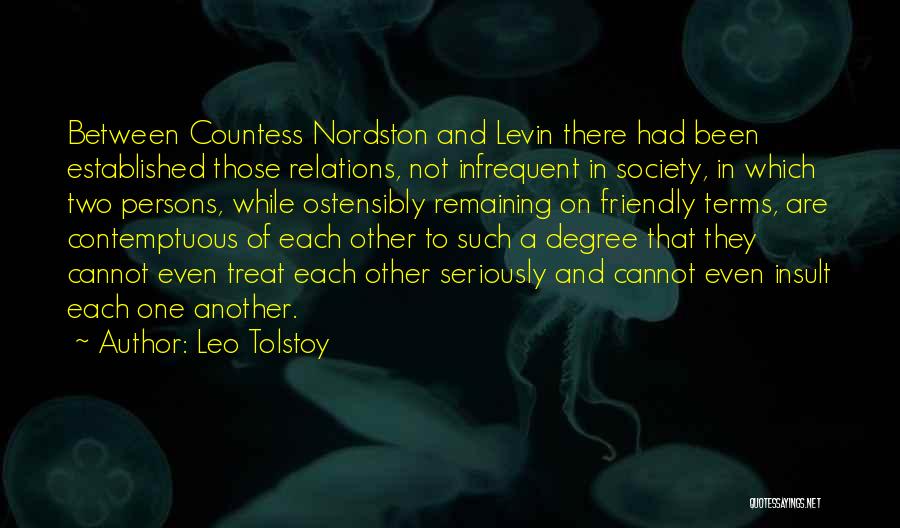 Leo Tolstoy Quotes: Between Countess Nordston And Levin There Had Been Established Those Relations, Not Infrequent In Society, In Which Two Persons, While