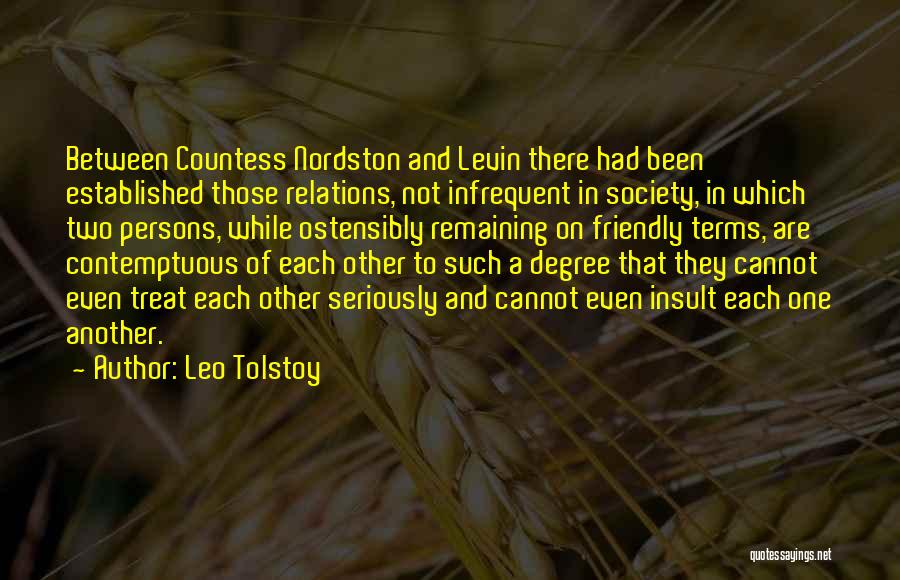 Leo Tolstoy Quotes: Between Countess Nordston And Levin There Had Been Established Those Relations, Not Infrequent In Society, In Which Two Persons, While